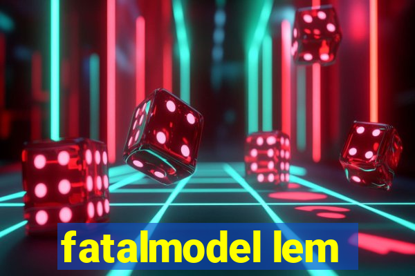 fatalmodel lem